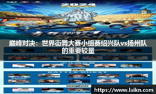巅峰对决：世界街舞大赛小组赛绍兴队vs扬州队的重要较量