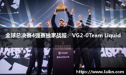 全球总决赛4强赛独家战报：VG2-0Team Liquid