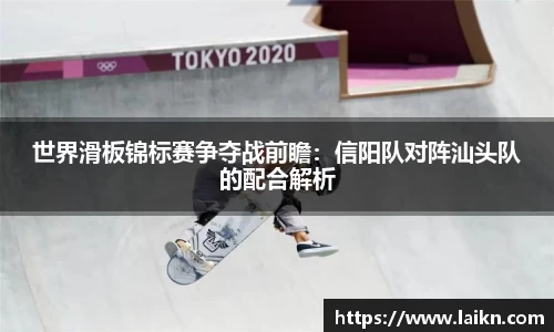世界滑板锦标赛争夺战前瞻：信阳队对阵汕头队的配合解析