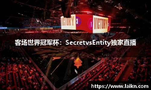 客场世界冠军杯：SecretvsEntity独家直播
