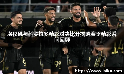 洛杉矶与科罗拉多精彩对决比分揭晓赛季精彩瞬间回顾