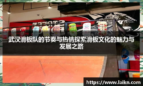 武汉滑板队的节奏与热情探索滑板文化的魅力与发展之路